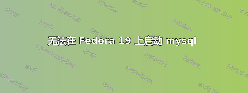 无法在 Fedora 19 上启动 mysql