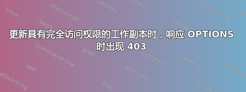 更新具有完全访问权限的工作副本时，响应 OPTIONS 时出现 403