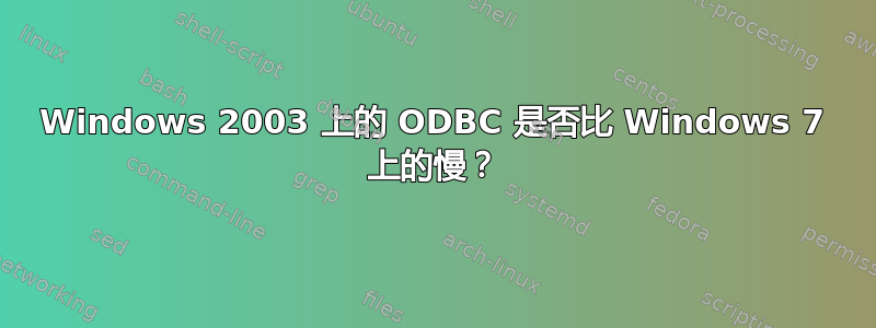 Windows 2003 上的 ODBC 是否比 Windows 7 上的慢？