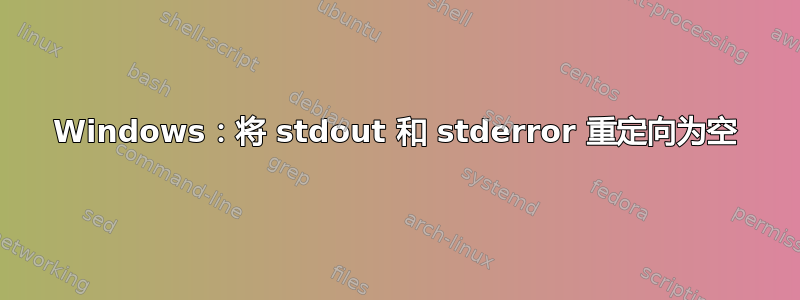 Windows：将 stdout 和 stderror 重定向为空