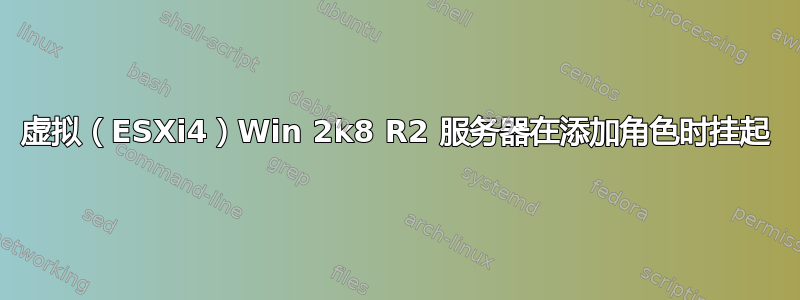 虚拟（ESXi4）Win 2k8 R2 服务器在添加角色时挂起