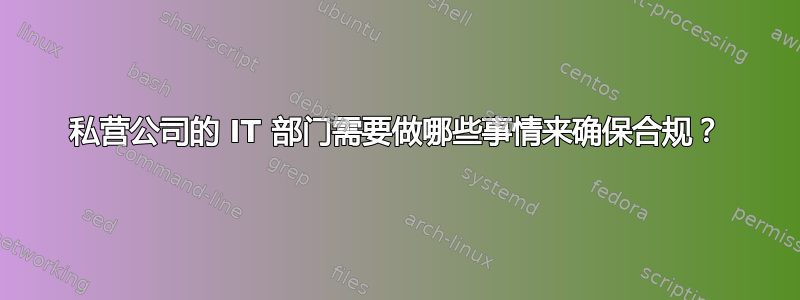 私营公司的 IT 部门需要做哪些事情来确保合规？