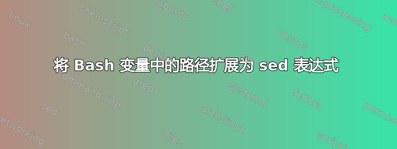 将 Bash 变量中的路径扩展为 sed 表达式