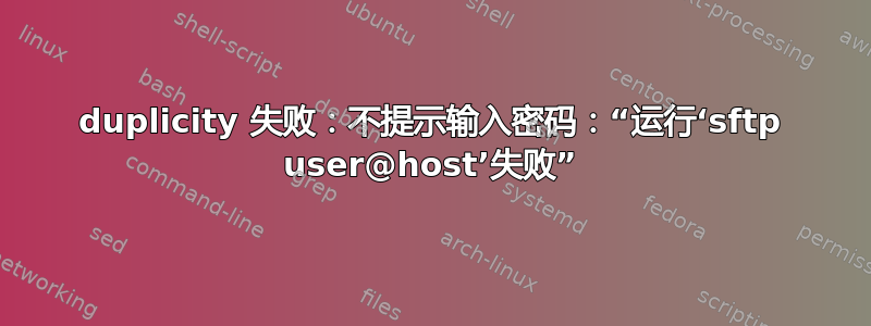 duplicity 失败：不提示输入密码：“运行‘sftp user@host’失败”