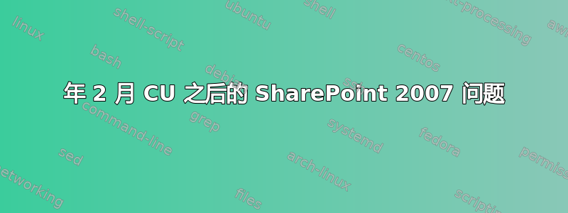 2010 年 2 月 CU 之后的 SharePoint 2007 问题