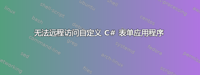 无法远程访问自定义 C# 表单应用程序