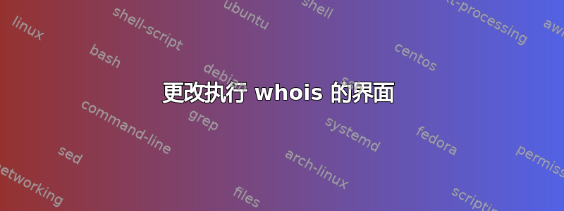 更改执行 whois 的界面