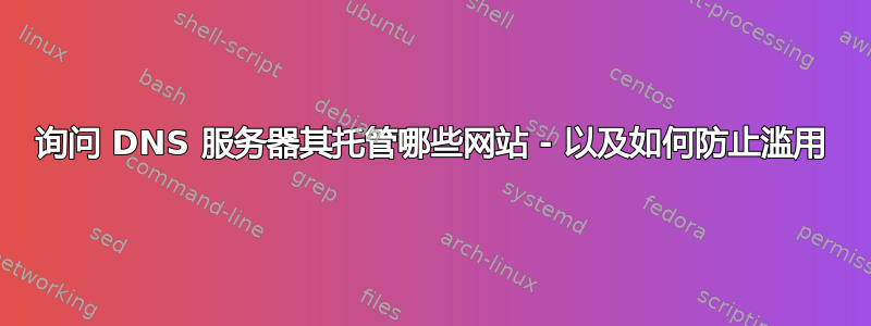 询问 DNS 服务器其托管哪些网站 - 以及如何防止滥用