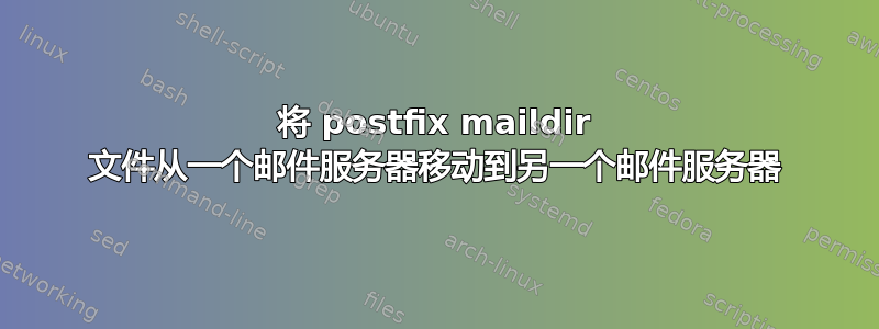 将 postfix maildir 文件从一个邮件服务器移动到另一个邮件服务器