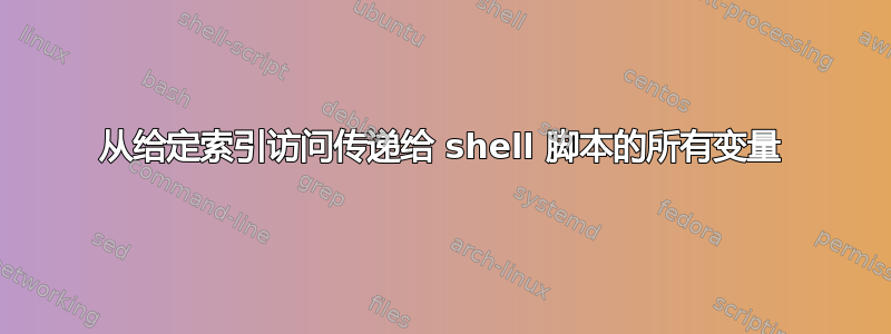 从给定索引访问传递给 shell 脚本的所有变量