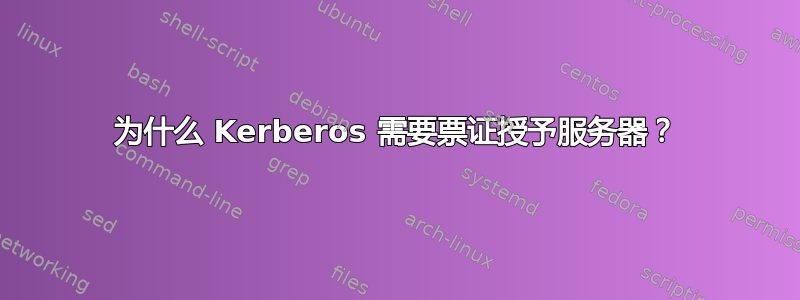 为什么 Kerberos 需要票证授予服务器？