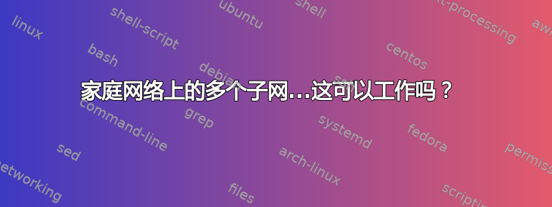 家庭网络上的多个子网...这可以工作吗？ 