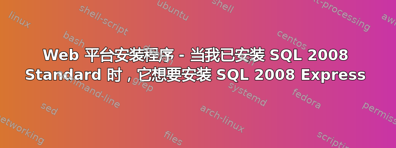 Web 平台安装程序 - 当我已安装 SQL 2008 Standard 时，它想要安装 SQL 2008 Express