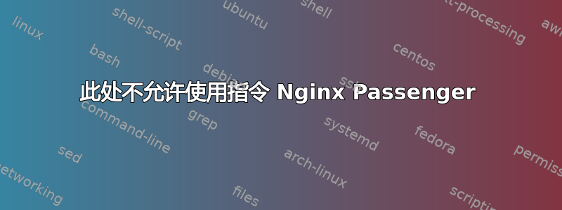 此处不允许使用指令 Nginx Passenger