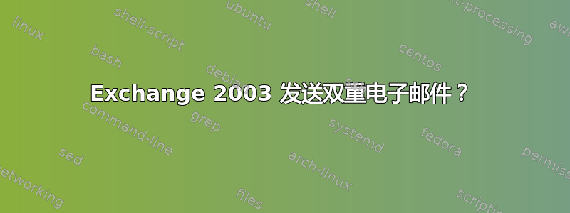 Exchange 2003 发送双重电子邮件？