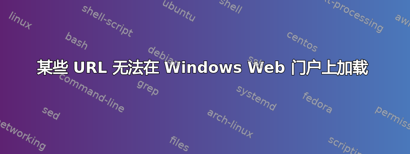 某些 URL 无法在 Windows Web 门户上加载