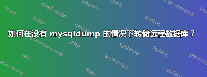 如何在没有 mysqldump 的情况下转储远程数据库？