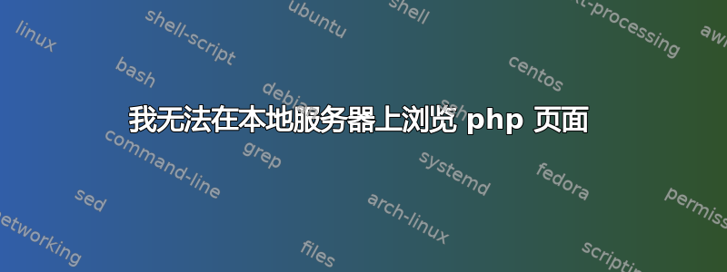 我无法在本地服务器上浏览 php 页面