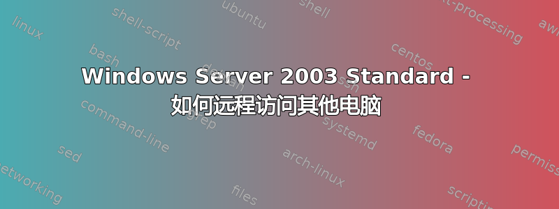 Windows Server 2003 Standard - 如何远程访问其他电脑