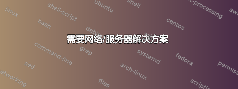 需要网络/服务器解决方案