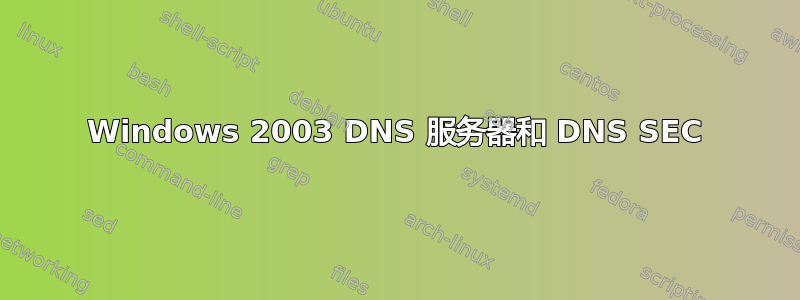 Windows 2003 DNS 服务器和 DNS SEC