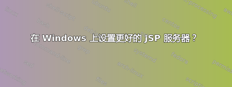 在 Windows 上设置更好的 JSP 服务器？