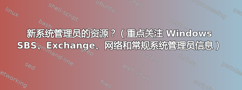 新系统管理员的资源？（重点关注 Windows SBS、Exchange、网络和常规系统管理员信息）