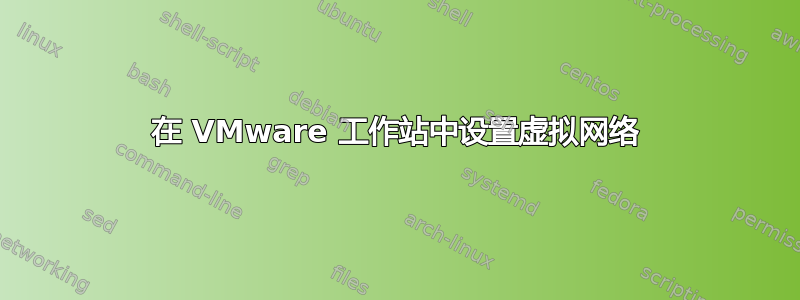 在 VMware 工作站中设置虚拟网络