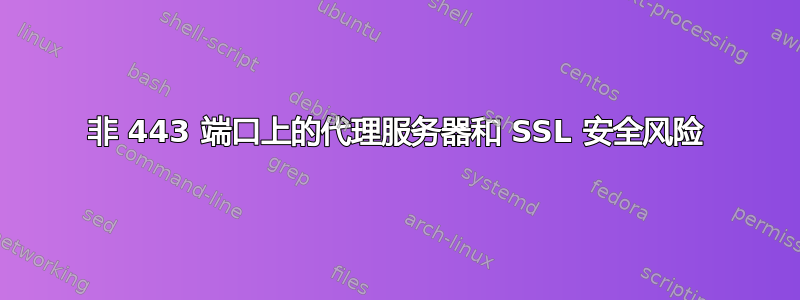 非 443 端口上的代理服务器和 SSL 安全风险