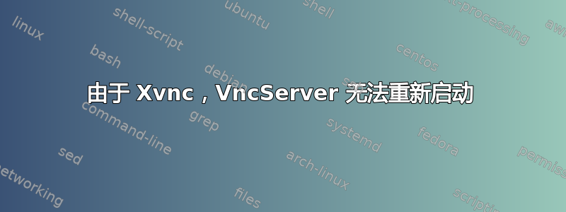 由于 Xvnc，VncServer 无法重新启动