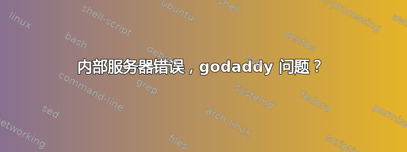 内部服务器错误，godaddy 问题？