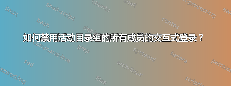 如何禁用活动目录组的所有成员的交互式登录？