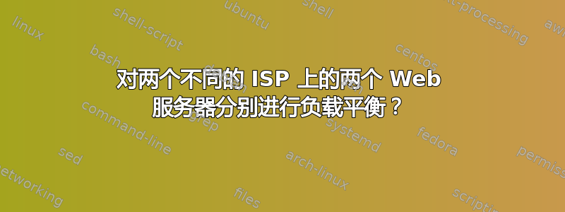 对两个不同的 ISP 上的两个 Web 服务器分别进行负载平衡？