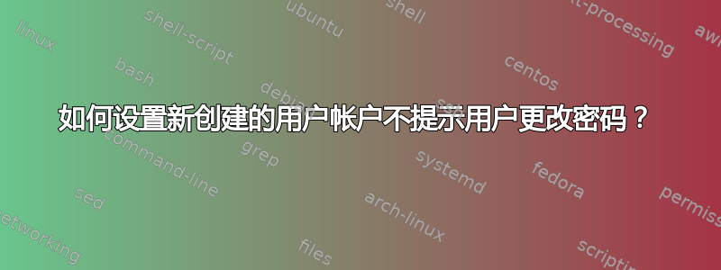 如何设置新创建的用户帐户不提示用户更改密码？