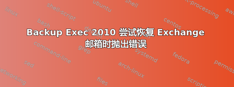 Backup Exec 2010 尝试恢复 Exchange 邮箱时抛出错误