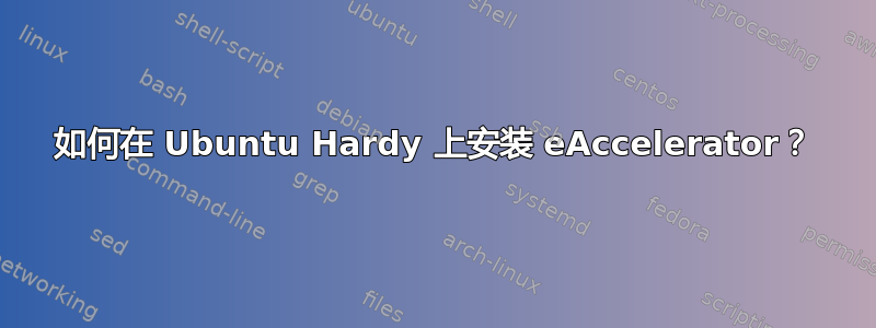 如何在 Ubuntu Hardy 上安装 eAccelerator？