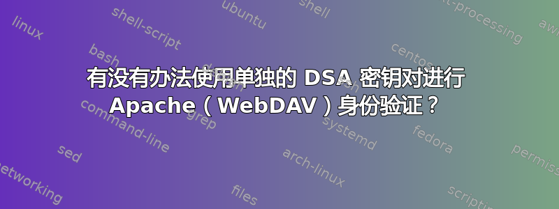 有没有办法使用单独的 DSA 密钥对进行 Apache（WebDAV）身份验证？