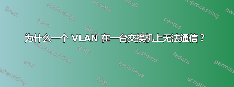 为什么一个 VLAN 在一台交换机上无法通信？