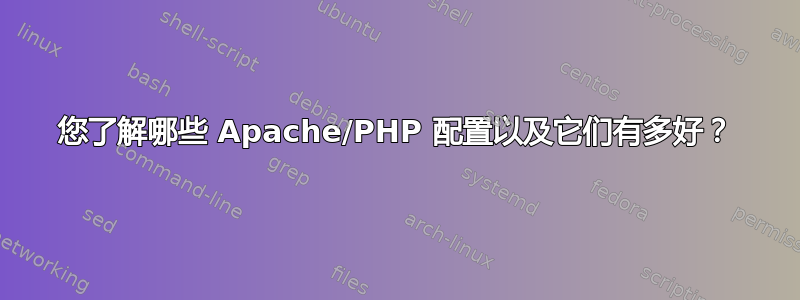 您了解哪些 Apache/PHP 配置以及它们有多好？