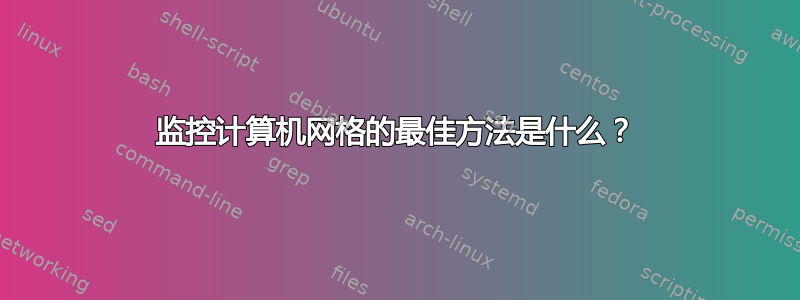 监控计算机网格的最佳方法是什么？