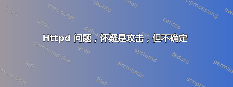 Httpd 问题，怀疑是攻击，但不确定