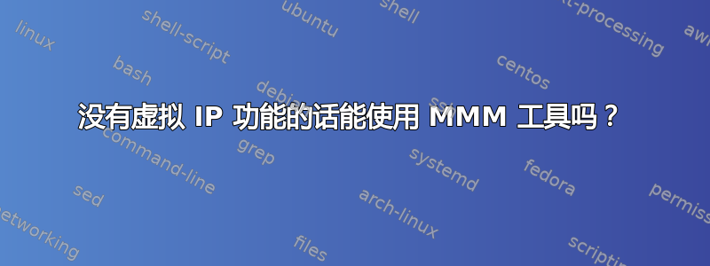 没有虚拟 IP 功能的话能使用 MMM 工具吗？