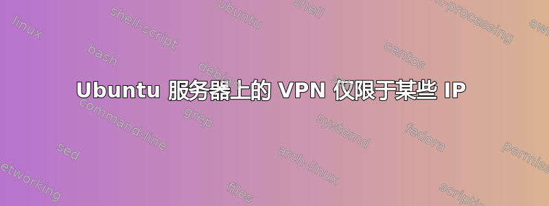 Ubuntu 服务器上的 VPN 仅限于某些 IP