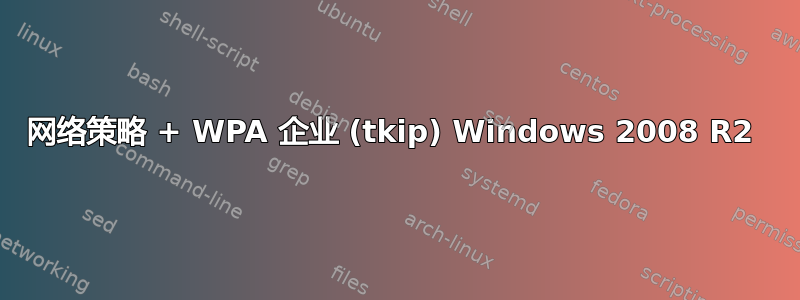 网络策略 + WPA 企业 (tkip) Windows 2008 R2 