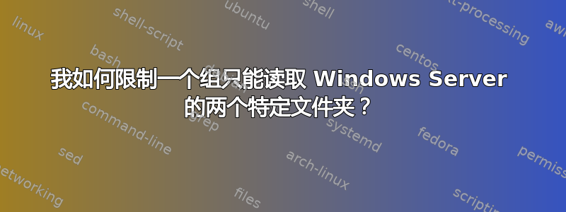 我如何限制一个组只能读取 Windows Server 的两个特定文件夹？