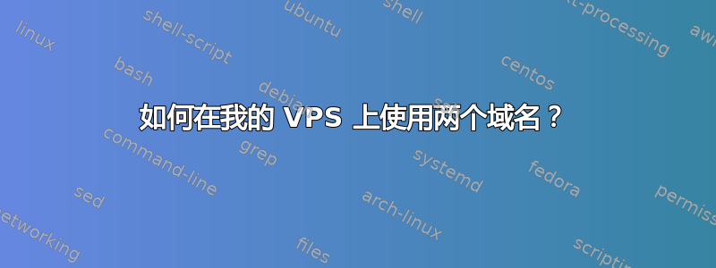 如何在我的 VPS 上使用两个域名？