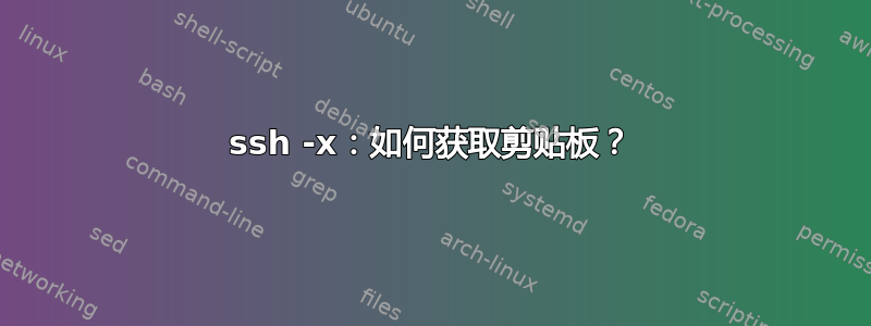 ssh -x：如何获取剪贴板？