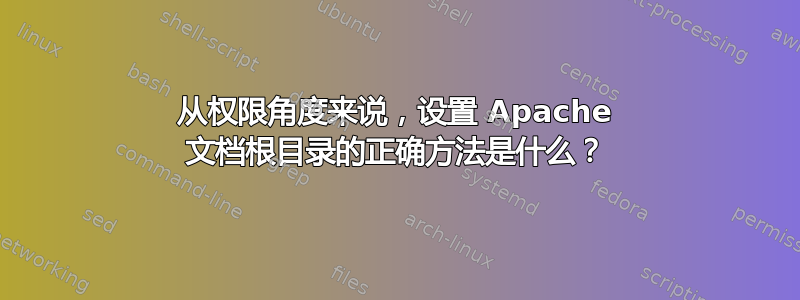 从权限角度来说，设置 Apache 文档根目录的正确方法是什么？