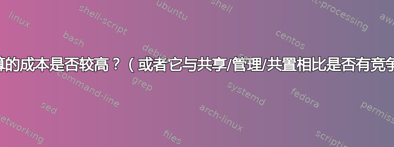 云计算的成本是否较高？（或者它与共享/管理/共置相比是否有竞争力）