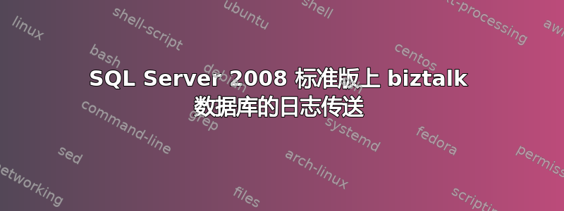 SQL Server 2008 标准版上 biztalk 数据库的日志传送